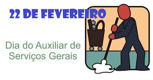 22 DE FEVEREIRO - DIA DO AUXILIAR DE SERVIÇOS GERAIS